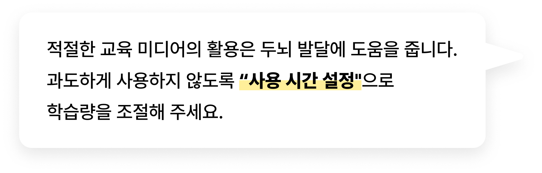 적절한 교육 미디어의 활용은 두뇌 발달에 도움을 줍니다. 과도하게 사용하지 않도록 사용 시간 설정으로 학습량을 조절해 주세요.